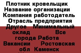 Плотник-кровельщик › Название организации ­ Компания-работодатель › Отрасль предприятия ­ Другое › Минимальный оклад ­ 30 000 - Все города Работа » Вакансии   . Ростовская обл.,Каменск-Шахтинский г.